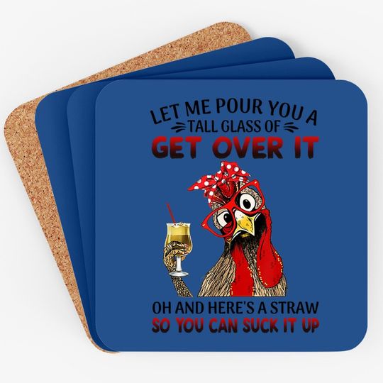 Let Me Pour You A Tall Glass Of Get Over It - Chicken Coaster
