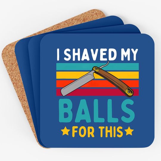 I Shaved My Balls For This Coaster