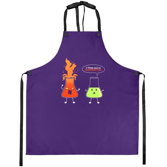 Chemist - I Think You're Overreacting - Nerd Chemistry Apron