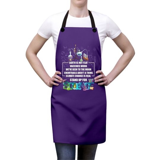 Earth Is Not Flat Vaccines Work Climate Change Is Real Stand Up For Science Apron - Science Apron
