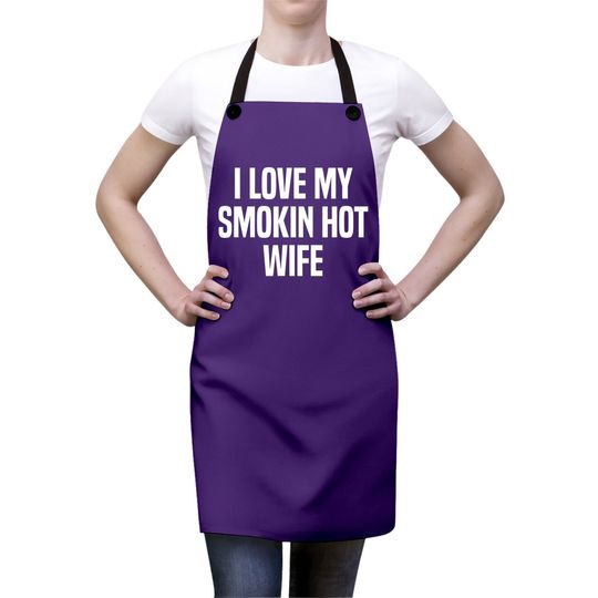 I Love My Smokin Hot Wife Funny Gift Husband Valentine's Day Apron