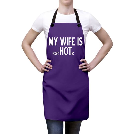 My Wife Is Psychotic Adult Humor Graphic Novelty Sarcastic Funny Apron