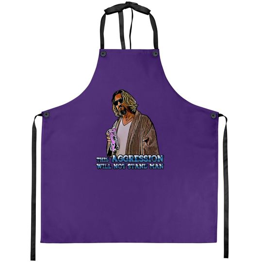 The Big Lebowski The Dude This Aggression Will Not Stand The Man Apron