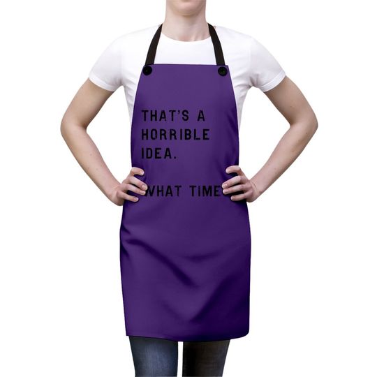 Thats A Horrible Idea What Time Apron Funny Sarcastic Cool Humor Top