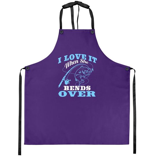 I Love It When She Bends Over - Fishing Rod Gift Apron