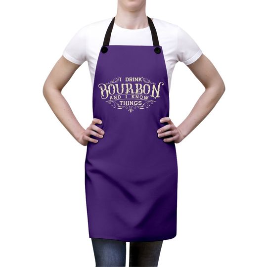 I Drink Bourbon And I Know Things Apron