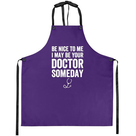 Be Nice To Me I May Be Your Doctor Someday Apron Funny