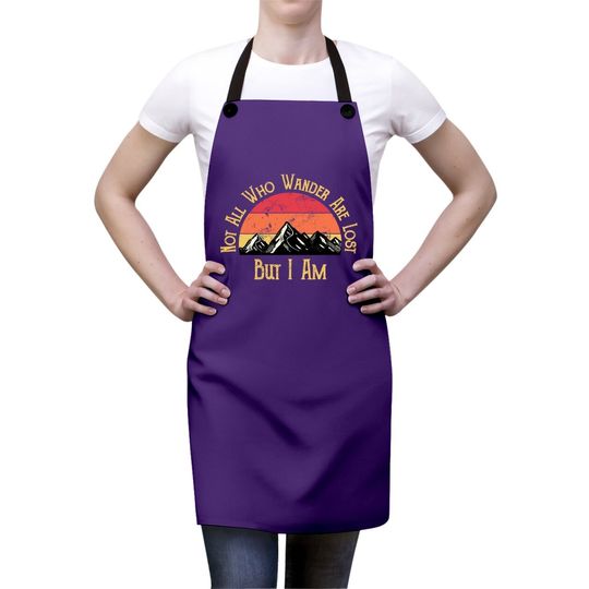 Not All Who Wander Are Lost. But I Am. Funny Hiking Apron