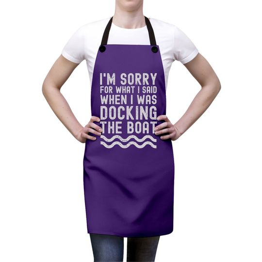 I'm Sorry For What I Said When I Was Docking The Boat Apron