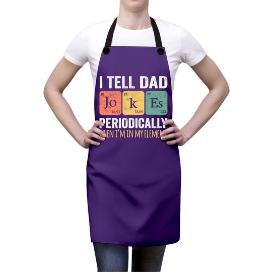 I Tell Dad Jokes Periodically But Only When I'm My Element Apron