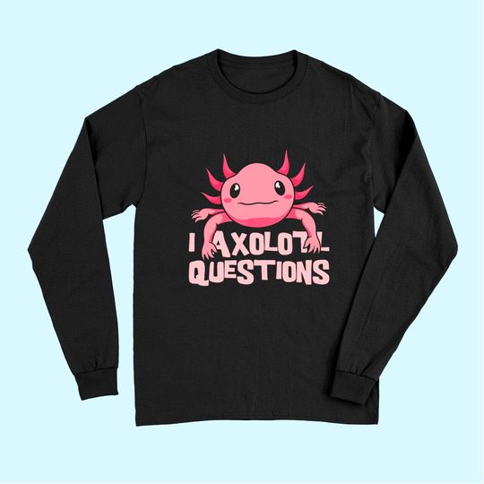 I Axolotl Questions Mexican Amphibian Animal Long Sleeves