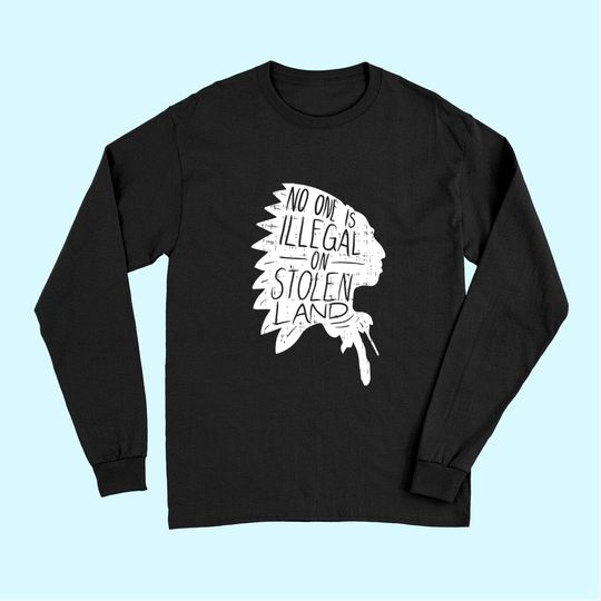 No One is Illegal On Stolen Land Long Sleeves Immigrant