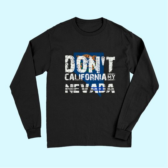 Discover Don't California My Nevada Gift Long Sleeves