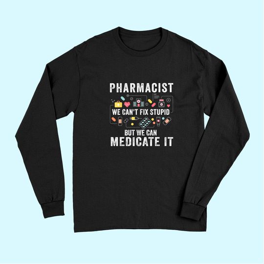 Pharmacist We Can't Fix Stupid Pharmacy Student Long Sleeves