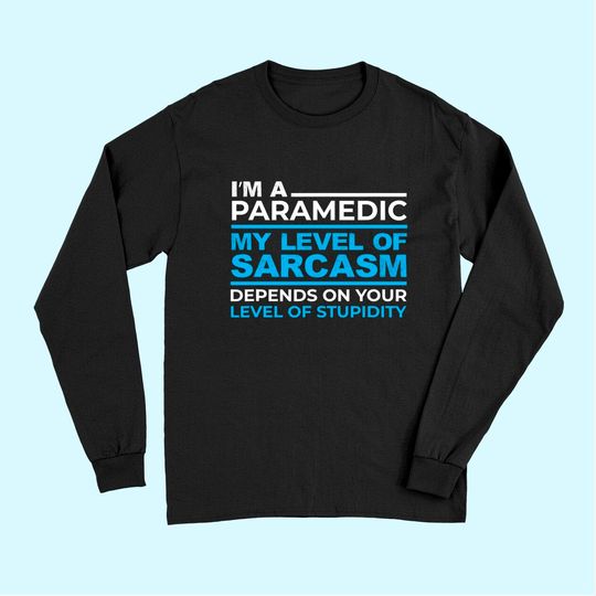 Discover I'm A Sarcastic Paramedic On Your Stupidity EMS design Long Sleeves