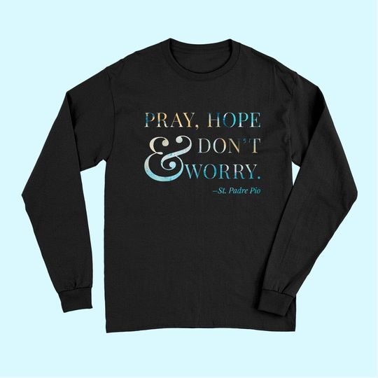 Discover Pray, Hope & Don't Worry - Saint Padre Pio Long Sleeves