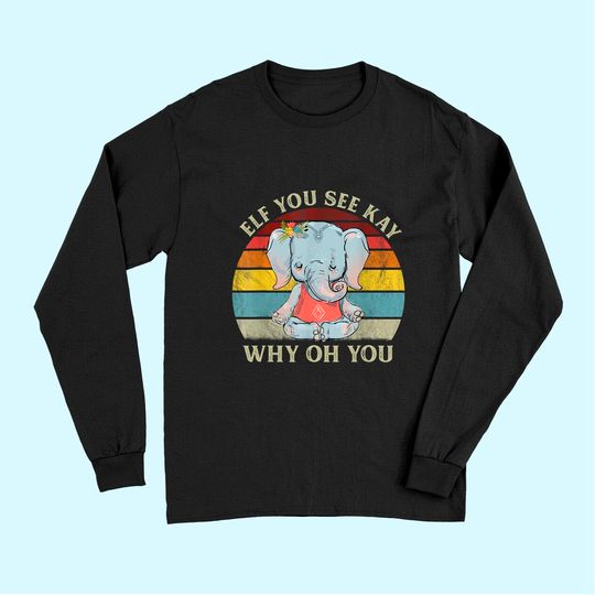 Eff You See Kay Why Oh You Funny Vintage Elephant Long Sleeves