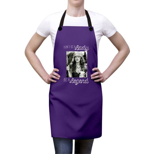 Don't Be A Lady Be A Legend Stevie Nicks Apron