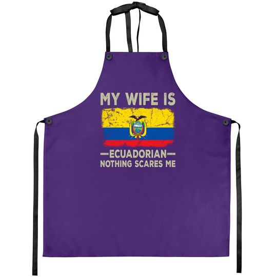My Wife Is Ecuadorian Nothing Scares Me Funny Husband Apron