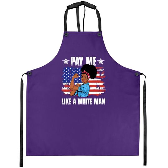 Pay Like A White Man Melanin Equality Equal Wage Apron