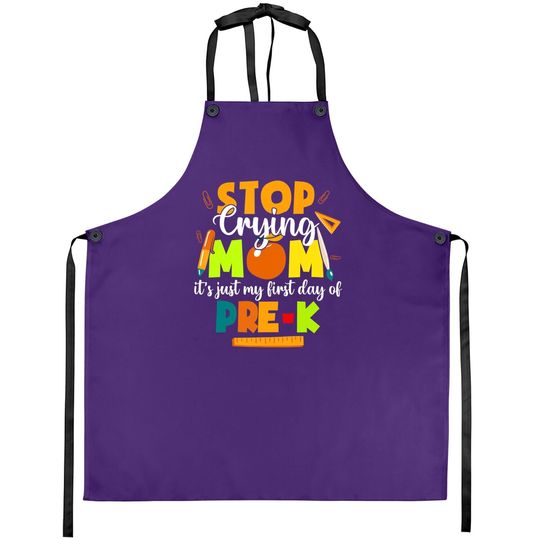 Stop Crying Mom It's Just My First Day Of Pre-k Student Apron