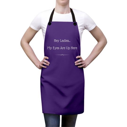 Hey Ladies...my Eyes Are Up Here Funny Dating Apron