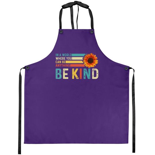 In A World Where You Can Be Anything Be Kind - Kindness Apron