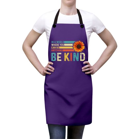 In A World Where You Can Be Anything Be Kind - Kindness Apron