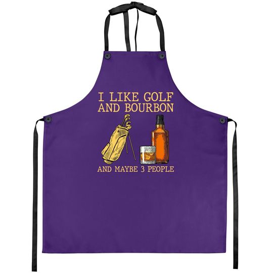 I Like Golf And Bourbon And Maybe 3 People Apron
