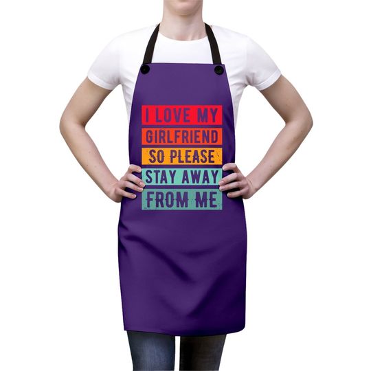 I Love My Girlfriend, So Please Stay Away From Me Apron