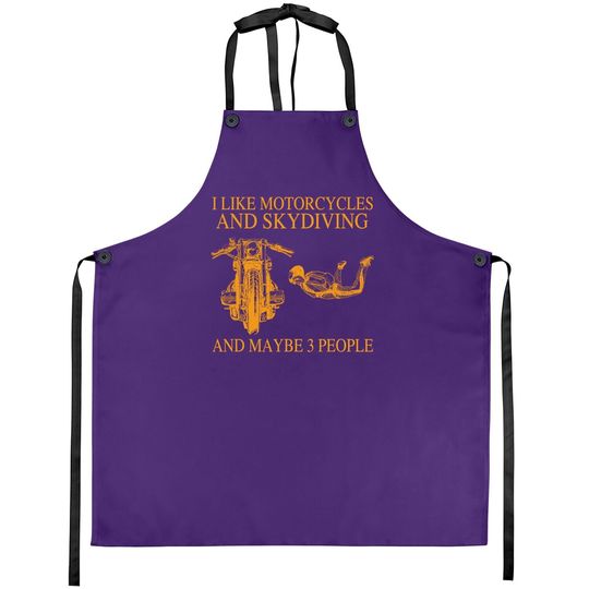 I Like Motorcycles And Skydiving And Maybe 3 People Apron
