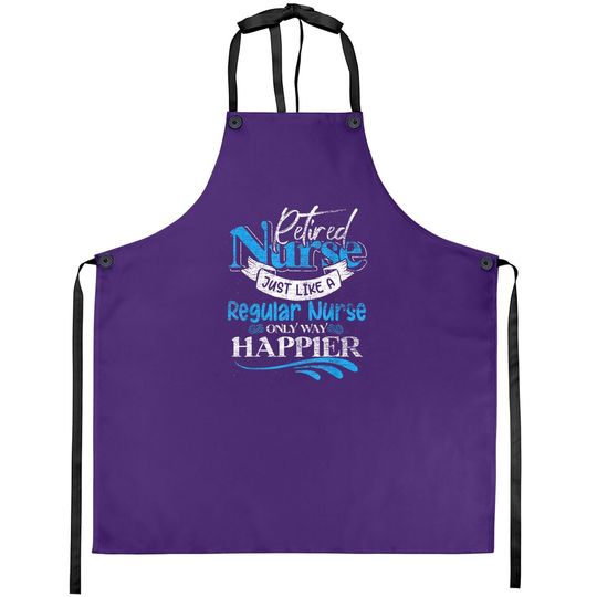 Retired Nurse Just Like Regular Nurse Only Way Happier Nurse Apron