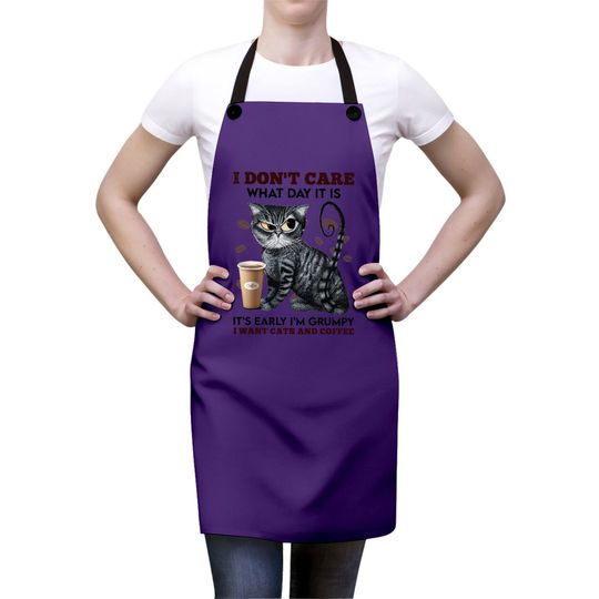 I Don't Care What Day It Is It's Early I'm Grumpy I Want Cats And Coffee Apron