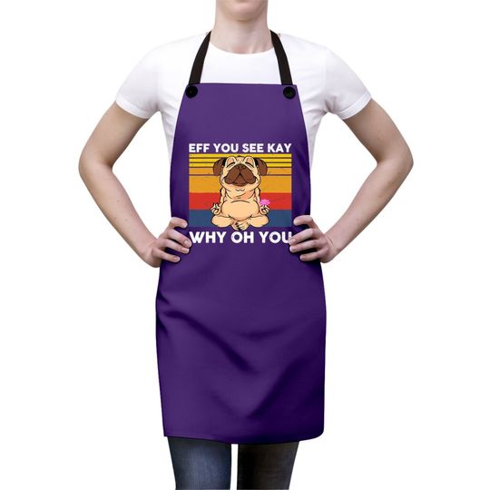 Eff You See Kay Why Oh You Vintage Pug Yoga Cute Dog Funny Apron