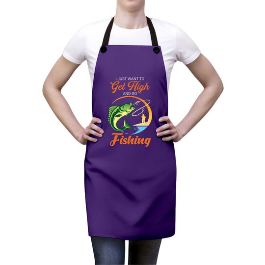 I Just Want Get High And Go Fishing Apron