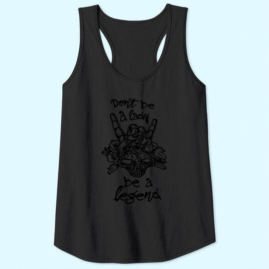 Don't Be A Lady Be A Legend Tank Tops