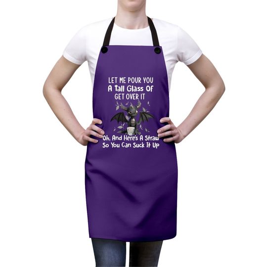 Let Me Pour You A Tall Glass Of Get Over It Funny Dragon Apron