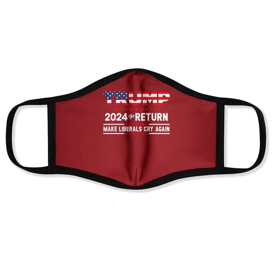 The Return Make Liberals Cry Again Trump 2024 Face Mask