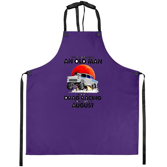 Never Underestimate An Old Man Who Loves Drag Racing And Was Born In August Apron