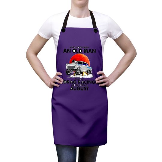 Never Underestimate An Old Man Who Loves Drag Racing And Was Born In August Apron