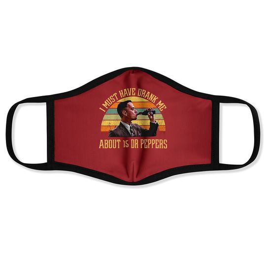 Forrest Gump I Must Have Drank Me About 15 Dr Peppers Face Mask