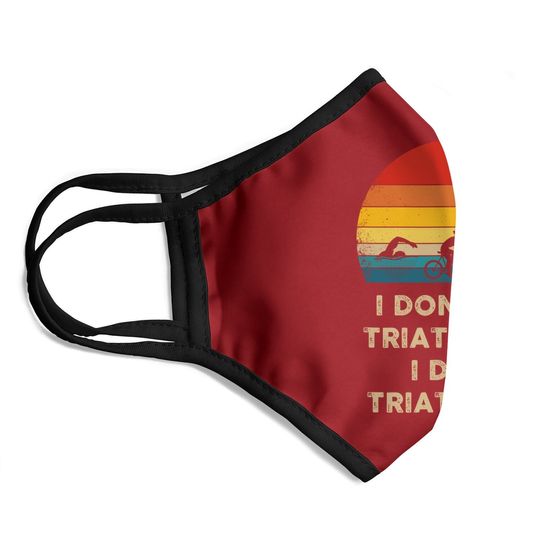 I Don't Do Triathlons I Do A Triathlete Face Mask