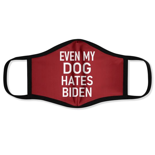 Even My Dog Hates Biden, Conservative Anti Liberal Face Mask