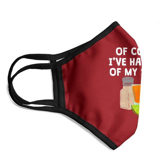 Of Course I've Had Both Of My Shots Tequila Lovers Face Mask