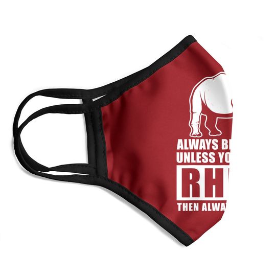 Always Be Yourself Unless You Can Be A Rhino Face Mask