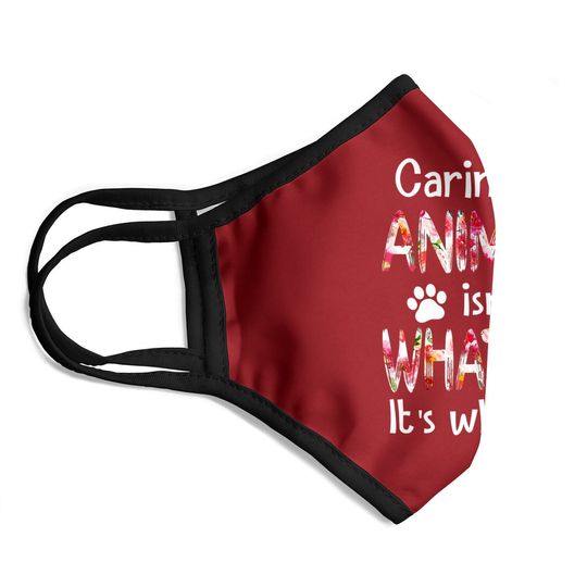 Caring For Animals Isn't What I Do It's Who I Am Dog Lover Face Mask