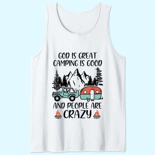 God Is Great Camping Is Good And People Are Crazy Classic Tank Top