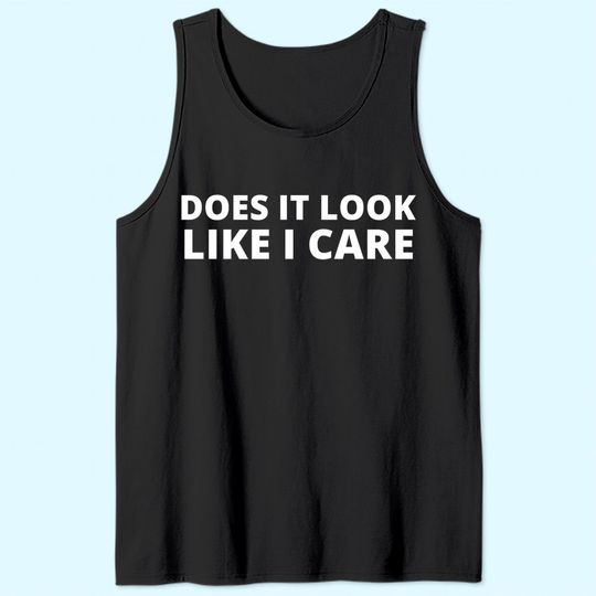 Discover Does It Look Like I Care Funny Sarcastic Tank Top