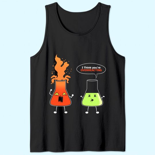 Chemist - I think you're overreacting - Nerd Chemistry Tank Top