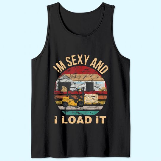 Im Sexy And I Load It Forklift Tank Top - Forklift Operator Tank Top